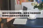 旅游电子商务网络营销，旅游电子商务网络营销策略在现实生活中的具体应用
