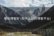 哪些博客好 (有什么好的博客平台)