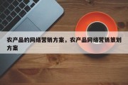 农产品的网络营销方案，农产品网络营销策划方案
