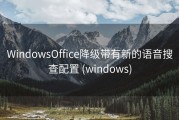 WindowsOffice降级带有新的语音搜查配置 (windows)