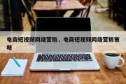 电商短视频网络营销，电商短视频网络营销策略