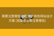 需要注意哪些问题 电子商务网站设计方案 (加盟店需要注意哪些)