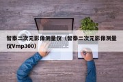 智泰二次元影像测量仪（智泰二次元影像测量仪Vmp300）