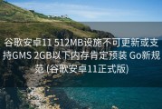 谷歌安卓11 512MB设施不可更新或支持GMS 2GB以下内存肯定预装 Go新规范 (谷歌安卓11正式版)