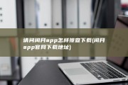 请问闲月app怎样搜查下载 (闲月app官网下载地址)