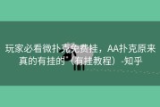 玩家必看微扑克免费挂，AA扑克原来真的有挂的（有挂教程）-知乎