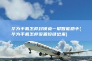 华为手机怎样封锁负一屏 智能助手 (华为手机怎样设置按键出来)