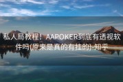 私人局教程！AAPOKER到底有透视软件吗(原来是真的有挂的)-知乎