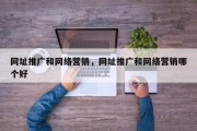 网址推广和网络营销，网址推广和网络营销哪个好