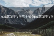 rpg游戏排行榜前十名 (rpg游戏排行榜)