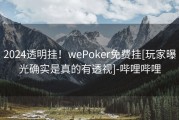 2024透明挂！wePoker免费挂[玩家曝光确实是真的有透视]-哔哩哔哩