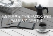 玩家实测教程“闲逸斗地主究竟有挂吗!太坑人了“原来有挂