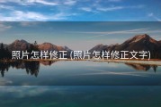 照片怎样修正 (照片怎样修正文字)
