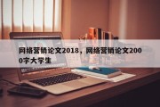 网络营销论文2018，网络营销论文2000字大学生