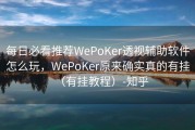 每日必看推荐WePoKer透视辅助软件怎么玩，WePoKer原来确实真的有挂（有挂教程）-知乎