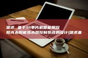 跪求...基于51单片机智能跟踪阳光太阳能热水器控制系统的设计 (跪求基本完成系统任务升级的小说)