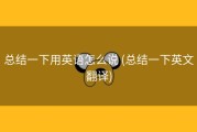 总结一下用英语怎么说 (总结一下英文翻译)