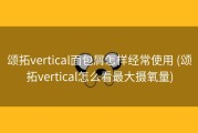 颂拓vertical面包屑怎样经常使用 (颂拓vertical怎么看最大摄氧量)