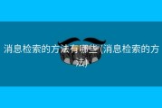 消息检索的方法有哪些 (消息检索的方法)