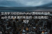 交流学习经验WePoKer透视软件插件，aa扑克原来真的有挂的（有挂教程）-知乎