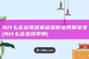 为什么会出现越来越多的宅男和宅女 (为什么会出现早搏)