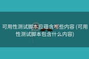 可用性测试脚本应蕴含哪些内容 (可用性测试脚本包含什么内容)