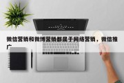 微信营销和微博营销都属于网络营销，微信推广