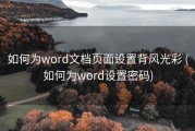 如何为word文档页面设置背风光彩 (如何为word设置密码)