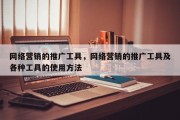 网络营销的推广工具，网络营销的推广工具及各种工具的使用方法