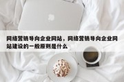 网络营销导向企业网站，网络营销导向企业网站建设的一般原则是什么