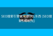SEO搜索引擎优化是什么东西 (SEO搜索引擎优化)