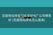 百度网站排名优化深圳推广公司哪家好 (百度网站排名怎么提高)