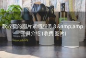 款收费的图片紧缩服务 8 &amp;amp 工具介绍 (收费 图片)