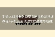 手机uc阅读器封锁安保网址检测详细教程 (手机uc阅读时怎样隐藏导航键)
