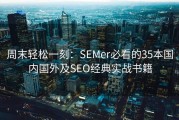 周末轻松一刻：SEMer必看的35本国内国外及SEO经典实战书籍