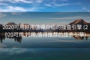 2020可用好用值得介绍的搜查引擎 (2020可用,好用,值得推荐的搜索引擎)