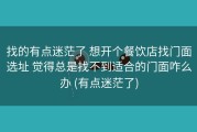 找的有点迷茫了 想开个餐饮店找门面选址 觉得总是找不到适合的门面咋么办 (有点迷茫了)