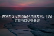 做SEO优化前须备好详细方案，网站定位与目标很关键