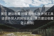 黄页 建议收藏 社媒 各种B2B 外贸工具 适合外贸人的网址大全 (黄页建议收藏怎么删除)