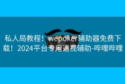 私人局教程！wepoker辅助器免费下载！2024平台专用透视辅助-哔哩哔哩