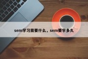 sem学习需要什么，sem要学多久