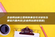 企业网站树立思索的兼容性关键包含哪些方面内容 (企业网站建设思路)