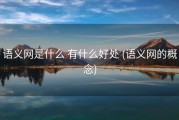 语义网是什么 有什么好处 (语义网的概念)