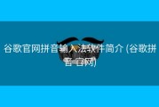 谷歌官网拼音输入法软件简介 (谷歌拼音 官网)