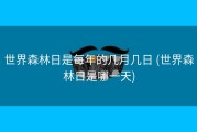 世界森林日是每年的几月几日 (世界森林日是哪一天)