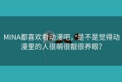 MINA都喜欢看动漫吧，是不是觉得动漫里的人很萌很靓很养眼？