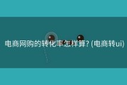 电商网购的转化率怎样算? (电商转ui)