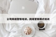 公司网络营销培训，网络营销模式培训
