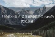 SEO优化重点 关键词如何定位 (seo的优化步骤)