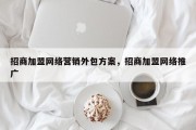 招商加盟网络营销外包方案，招商加盟网络推广